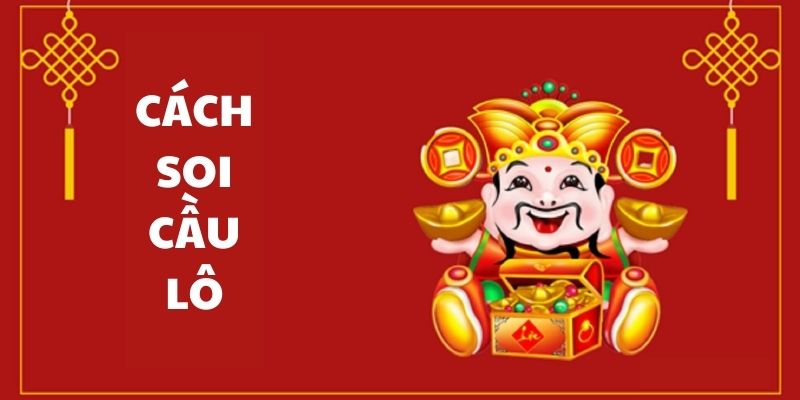 Các phương pháp soi cầu lô đề – Hướng dẫn cách soi cầu lô đúng 1 cách soi cầu lô