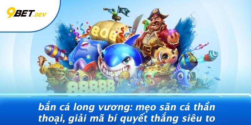 Bắn Cá Long Vương: Mẹo Săn Cá Thần Thoại, Giải Mã Bí Quyết Thắng Siêu To