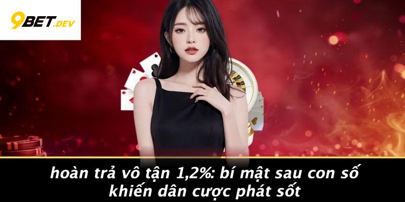 Hoàn Trả Vô Tận 1,2%: Bí Mật Sau Con Số Khiến Dân Cược Phát Sốt 1 Hoàn Trả Vô Tận 1,2%: Bí Mật Sau Con Số Khiến Dân Cược Phát Sốt