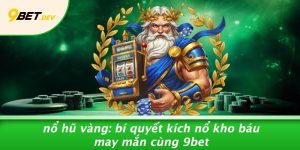 Nổ Hũ Vàng: Bí Quyết Kích Nổ Kho Báu May Mắn Cùng 9BET