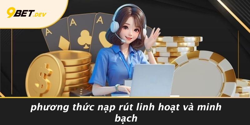Phương Thức Nạp Rút Linh Hoạt Và Minh Bạch