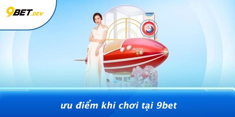 Ưu Điểm Khi Chơi Tại 9BET