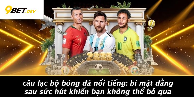 Câu Lạc Bộ Bóng Đá Nổi Tiếng: Bí Mật Đằng Sau Sức Hút Khiến Bạn Không Thể Bỏ Qua 1 Câu Lạc Bộ Bóng Đá Nổi Tiếng: Bí Mật Đằng Sau Sức Hút Khiến Bạn Không Thể Bỏ Qua