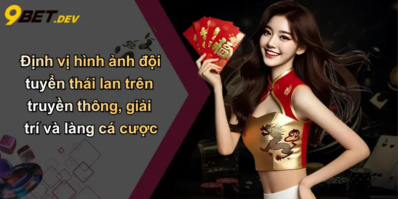 Đội Tuyển Bóng Đá Quốc Gia Thái Lan: Bản Sắc Và Thành Tích Á Châu 5 Định vị hình ảnh đội tuyển thái lan trên truyền thông, giải trí và làng cá cược