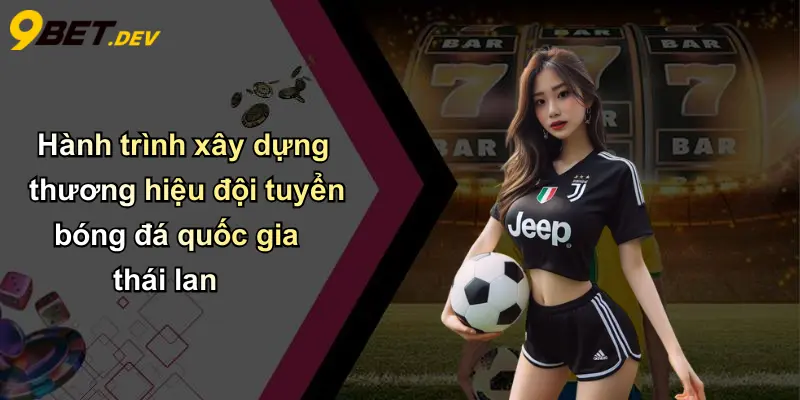 Đội Tuyển Bóng Đá Quốc Gia Thái Lan: Bản Sắc Và Thành Tích Á Châu 2 Hành trình xây dựng thương hiệu đội tuyển bóng đá quốc gia thái lan