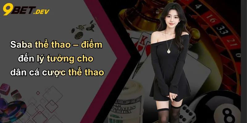 SABA Thể Thao: Trải Nghiệm Cá Cược Sôi Động Tại 9bet 3 Saba thể thao – điểm đến lý tưởng cho dân cá cược thể thao