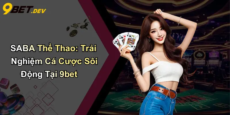 SABA Thể Thao: Trải Nghiệm Cá Cược Sôi Động Tại 9bet 1 SABA Thể Thao: Trải Nghiệm Cá Cược Sôi Động Tại 9bet