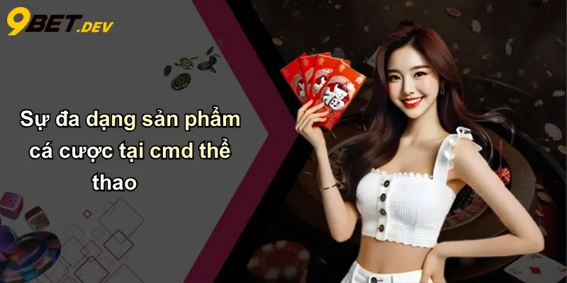 Sự đa dạng sản phẩm cá cược tại cmd thể thao