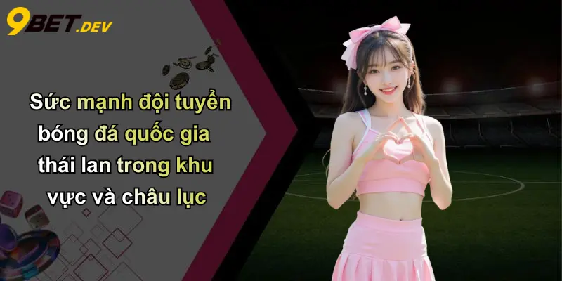 Đội Tuyển Bóng Đá Quốc Gia Thái Lan: Bản Sắc Và Thành Tích Á Châu 3 Sức mạnh đội tuyển bóng đá quốc gia thái lan trong khu vực và châu lục