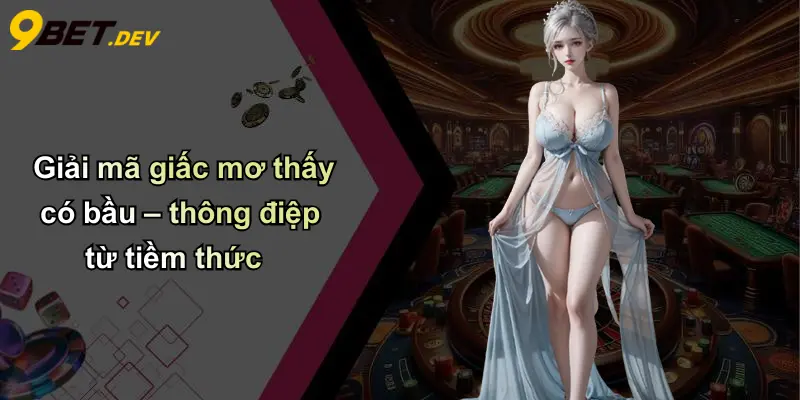 Mơ Thấy Có Bầu: Giải Mã Ý Nghĩa, Dự Báo Vận May Và Góc Nhìn Từ 9bet 2 Giải mã giấc mơ thấy có bầu – thông điệp từ tiềm thức