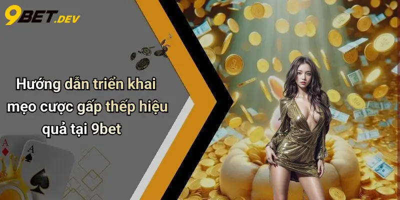 Hướng dẫn triển khai mẹo cược gấp thếp hiệu quả tại 9bet