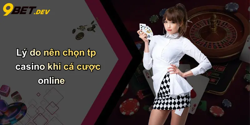 Lý do nên chọn tp casino khi cá cược online