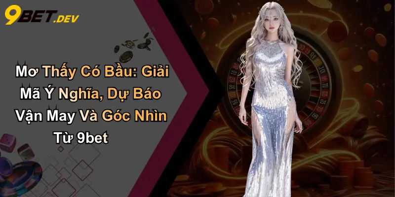 Mơ Thấy Có Bầu: Giải Mã Ý Nghĩa, Dự Báo Vận May Và Góc Nhìn Từ 9bet 1 Mơ Thấy Có Bầu: Giải Mã Ý Nghĩa, Dự Báo Vận May Và Góc Nhìn Từ 9bet