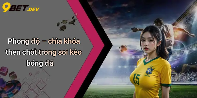 Phong độ – chìa khóa then chốt trong soi kèo bóng đá