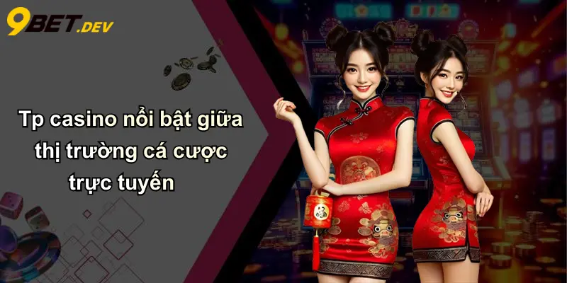 Tp casino nổi bật giữa thị trường cá cược trực tuyến